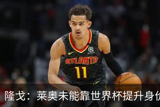隆戈：莱奥未能靠世界杯提升身价 米兰委托门德斯以6千万欧卖掉他